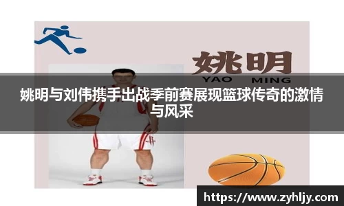 姚明与刘伟携手出战季前赛展现篮球传奇的激情与风采