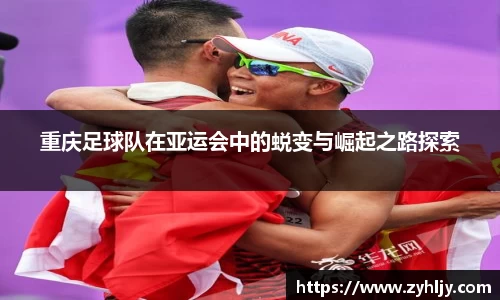 重庆足球队在亚运会中的蜕变与崛起之路探索