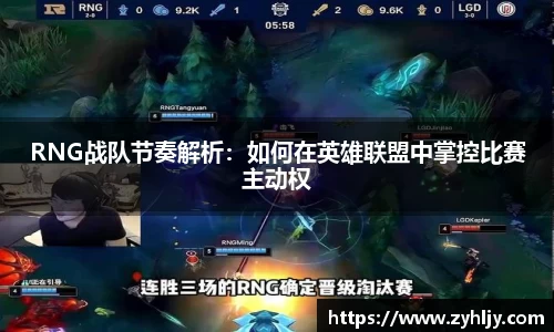 RNG战队节奏解析：如何在英雄联盟中掌控比赛主动权