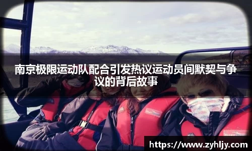 南京极限运动队配合引发热议运动员间默契与争议的背后故事