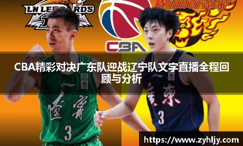 CBA精彩对决广东队迎战辽宁队文字直播全程回顾与分析